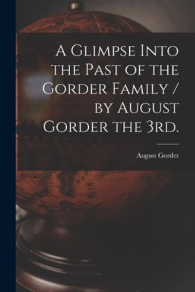 Cover for August 1882- Gorder · A Glimpse Into the Past of the Gorder Family / by August Gorder the 3rd. (Paperback Book) (2021)