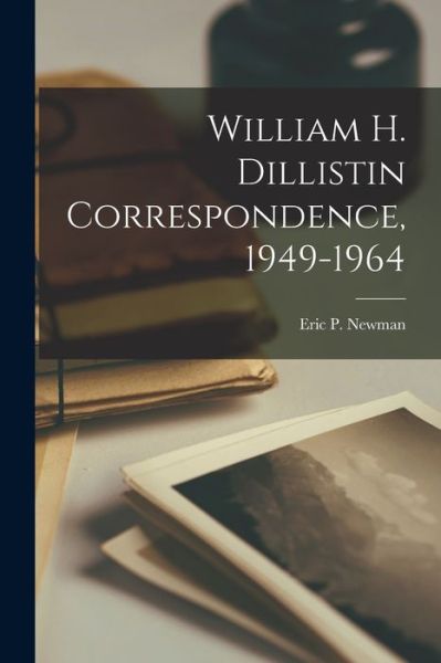 Cover for Eric P Newman · William H. Dillistin Correspondence, 1949-1964 (Paperback Book) (2021)