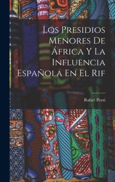 Cover for Rafael Pezzi · Los Presidios Menores de África y la Influencia Española en el Rif (Bok) (2022)