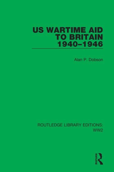 Cover for Dobson, Alan P. (Swansea University, UK) · US Wartime Aid to Britain 1940–1946 - Routledge Library Editions: WW2 (Pocketbok) (2023)