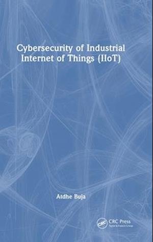 Cover for Atdhe Buja · Cybersecurity of Industrial Internet of Things (IIoT) (Hardcover Book) (2025)