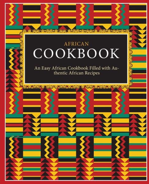 African Cookbook An Easy African Cookbook Filled with Authentic African Recipes - BookSumo Press - Książki - Independently Published - 9781077343818 - 1 lipca 2019