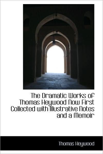 Cover for Thomas Heywood · The Dramatic Works of Thomas Heywood Now First Collected with Illustrative Notes and a Memoir (Pocketbok) (2009)