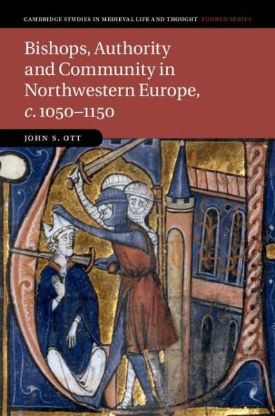 Cover for Ott, John S. (Portland State University) · Bishops, Authority and Community in Northwestern Europe, c.1050-1150 - Cambridge Studies in Medieval Life and Thought: Fourth Series (Hardcover Book) (2015)