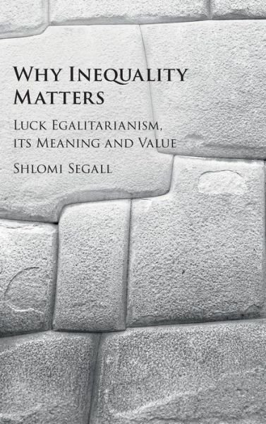 Cover for Segall, Shlomi (Hebrew University of Jerusalem) · Why Inequality Matters: Luck Egalitarianism, its Meaning and Value (Hardcover bog) (2016)