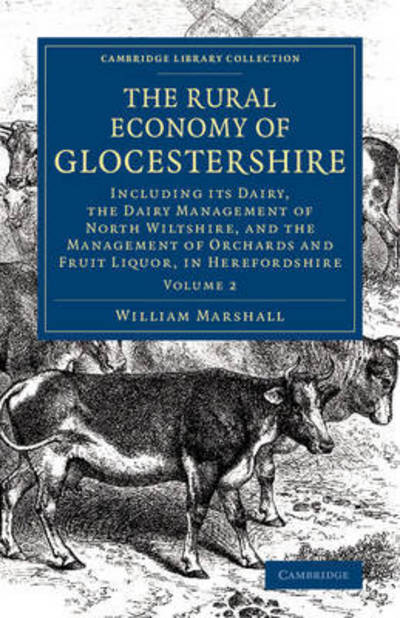 Cover for William Marshall · The Rural Economy of Glocestershire: Including its Dairy, Together with the Dairy Management of North Wiltshire, and the Management of Orchards and Fruit Liquor, in Herefordshire - Cambridge Library Collection - British &amp; Irish History, 17th &amp; 18th Centur (Pocketbok) (2015)