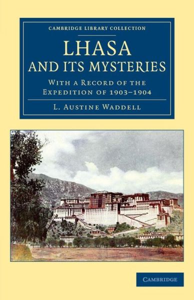 Cover for L. Austine Waddell · Lhasa and its Mysteries: With a Record of the Expedition of 1903–1904 - Cambridge Library Collection - Travel and Exploration in Asia (Paperback Book) (2015)