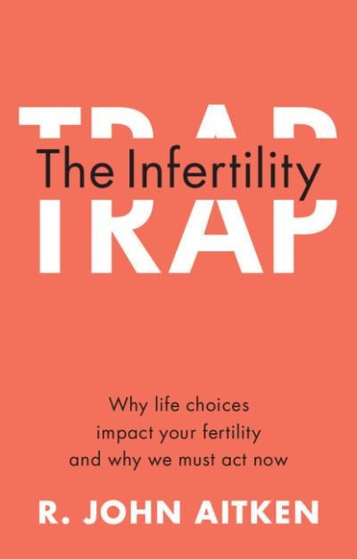 Cover for Aitken, R. John (University of Newcastle, New South Wales) · The Infertility Trap: Why Life Choices Impact your Fertility and Why We Must Act Now (Pocketbok) (2022)