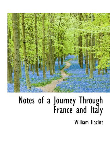 Notes of a Journey Through France and Italy - William Hazlitt - Books - BiblioLife - 9781116761818 - November 10, 2009