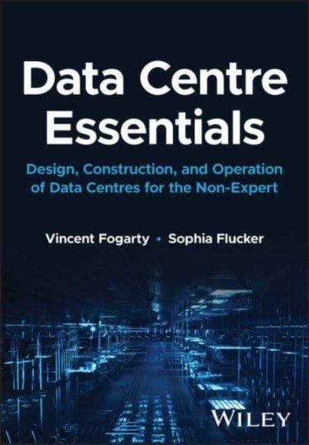Cover for Fogarty, Vincent (RICS (Royal Institution of Chartered Surveyors), a member of the Chartered Institute of Arbitrators) · Data Centre Essentials: Design, Construction, and Operation of Data Centres for the Non-expert (Gebundenes Buch) (2023)