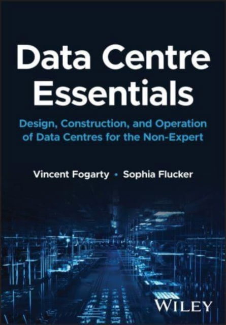 Cover for Fogarty, Vincent (RICS (Royal Institution of Chartered Surveyors), a member of the Chartered Institute of Arbitrators) · Data Centre Essentials: Design, Construction, and Operation of Data Centres for the Non-expert (Hardcover Book) (2023)