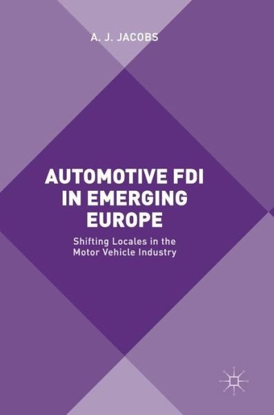 Cover for A. J. Jacobs · Automotive FDI in Emerging Europe: Shifting Locales in the Motor Vehicle Industry (Gebundenes Buch) [1st ed. 2017 edition] (2017)