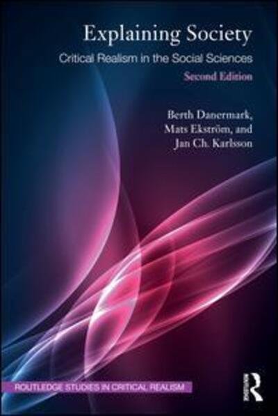 Cover for Danermark, Berth (Orebro University, Sweden,) · Explaining Society: Critical Realism in the Social Sciences - Routledge Studies in Critical Realism (Paperback Book) (2019)