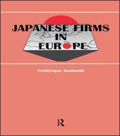 Cover for Sachwald, Frederique (Institut Francais Des Relations Internationales, Paris, France) · Japanese Firms in Europe: A Global Perspective - Routledge Studies in Global Competition (Paperback Book) (2016)