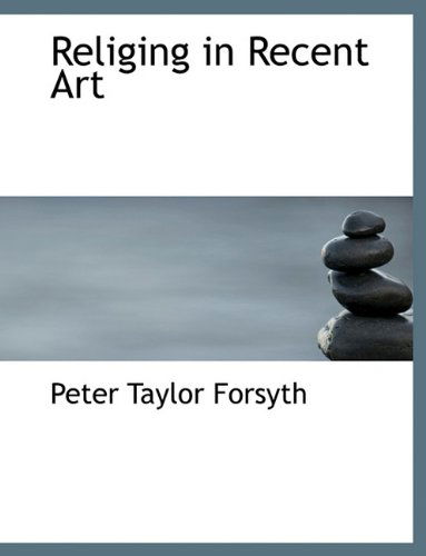 Cover for Peter Taylor Forsyth · Religing in Recent Art (Hardcover Book) (2010)