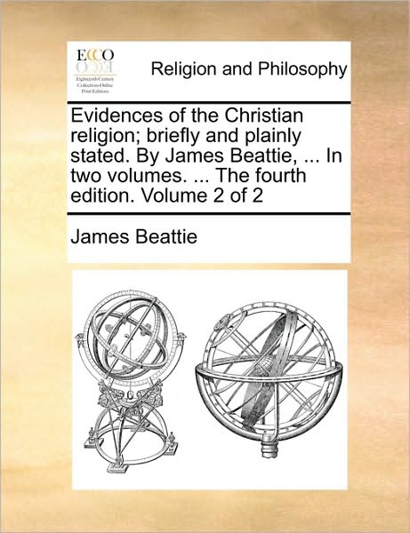 Cover for James Beattie · Evidences of the Christian Religion; Briefly and Plainly Stated. by James Beattie, ... in Two Volumes. ... the Fourth Edition. Volume 2 of 2 (Paperback Book) (2010)