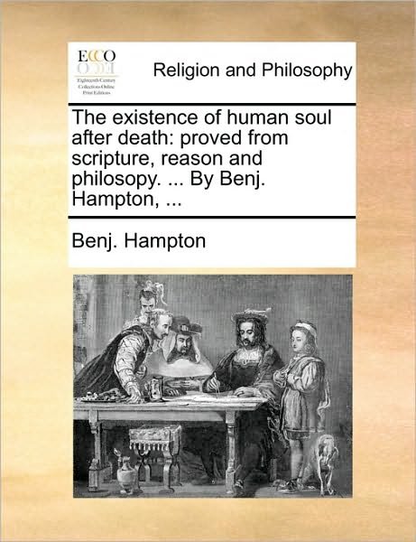 Cover for Benj Hampton · The Existence of Human Soul After Death: Proved from Scripture, Reason and Philosopy. ... by Benj. Hampton, ... (Taschenbuch) (2010)