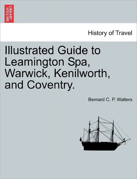 Cover for Bernard C P Walters · Illustrated Guide to Leamington Spa, Warwick, Kenilworth, and Coventry. (Paperback Bog) (2011)