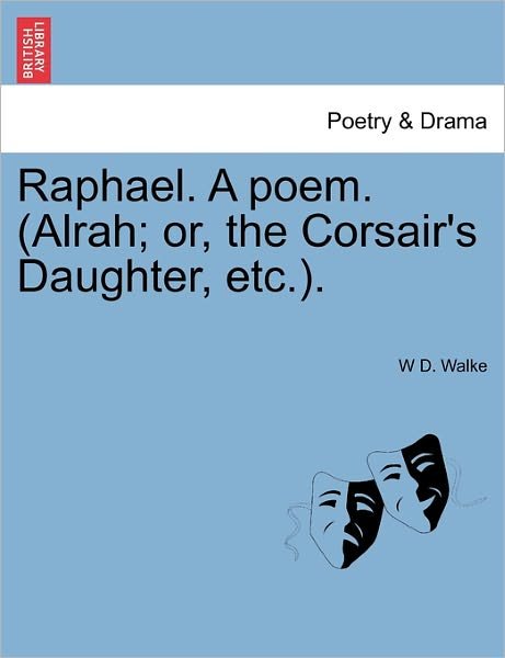 Raphael. a Poem. (Alrah; Or, the Corsair's Daughter, Etc.). - W D Walke - Livres - British Library, Historical Print Editio - 9781241089818 - 1 février 2011