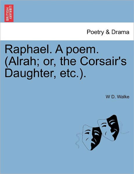 Raphael. a Poem. (Alrah; Or, the Corsair's Daughter, Etc.). - W D Walke - Livros - British Library, Historical Print Editio - 9781241089818 - 1 de fevereiro de 2011