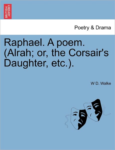 Raphael. a Poem. (Alrah; Or, the Corsair's Daughter, Etc.). - W D Walke - Bøker - British Library, Historical Print Editio - 9781241089818 - 1. februar 2011