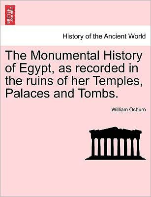Cover for Osburn, William, Jr. · The Monumental History of Egypt, As Recorded in the Ruins of Her Temples, Palaces and Tombs. Vol. I (Paperback Book) (2011)