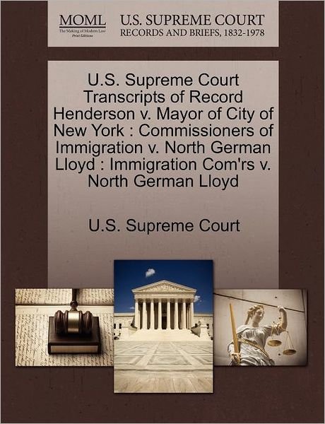 Cover for U S Supreme Court · U.s. Supreme Court Transcripts of Record Henderson V. Mayor of City of New York: Commissioners of Immigration V. North German Lloyd: Immigration Com'r (Paperback Book) (2011)
