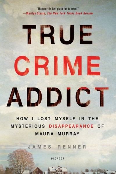 Cover for James Renner · True Crime Addict How I Lost Myself in the Mysterious Disappearance of Maura Murray (Paperback Book) (2017)