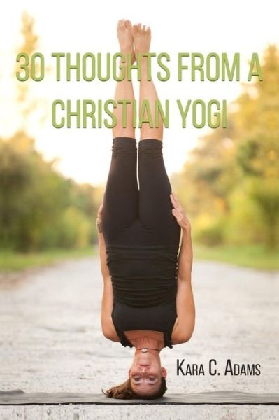Cover for Kara C. Adams · 30 Thoughts from a Christian Yogi (Pocketbok) (2014)