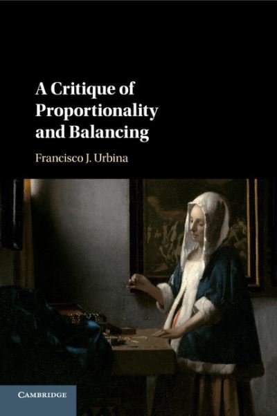 Cover for Urbina, Francisco J. (Pontificia Universidad Catolica de Chile) · A Critique of Proportionality and Balancing (Taschenbuch) (2018)