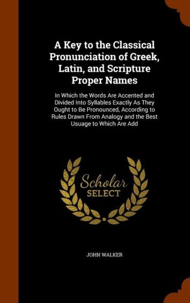 Cover for Dr John Walker · A Key to the Classical Pronunciation of Greek, Latin, and Scripture Proper Names (Hardcover Book) (2015)