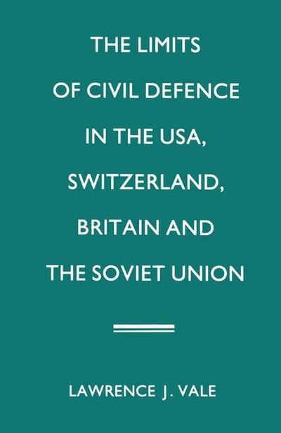 Cover for Lawrence J. Vale · The Limits of Civil Defence in the USA, Switzerland, Britain and the Soviet Union: The Evolution of Policies since 1945 (Paperback Book) [1st ed. 1987 edition] (1987)