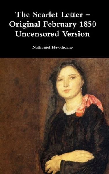 The Scarlet Letter - Original February 1850 Uncensored Version - Nathaniel Hawthorne - Bøker - Lulu.com - 9781387060818 - 25. juni 2017