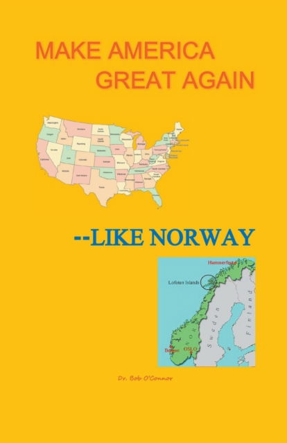 Make America Great--Like Norway - Dr Bob O'Connor - Books - Draft2digital - 9781393281818 - 2019