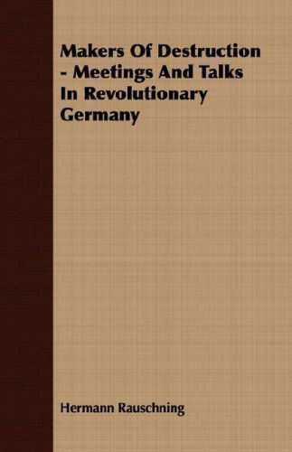 Cover for Hermann Rauschning · Makers of Destruction - Meetings and Talks in Revolutionary Germany (Paperback Book) (2007)