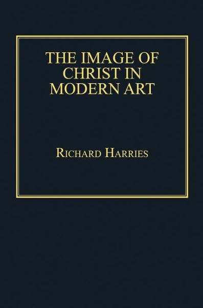 The Image of Christ in Modern Art - Richard Harries - Książki - Taylor & Francis Ltd - 9781409463818 - 25 października 2013