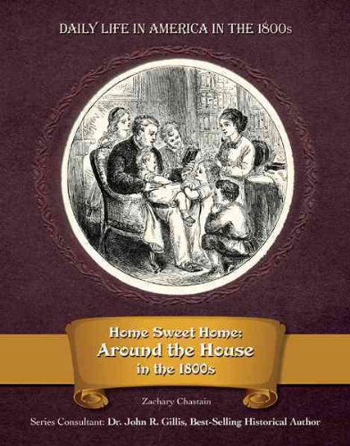 Cover for Zachary Chastain · Home Sweet Home: Around the House in the 1800s (Daily Life in America in the 1800s) (Hardcover Book) (2010)