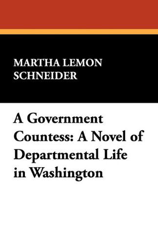 Cover for Martha Lemon Schneider · A Government Countess: a Novel of Departmental Life in Washington (Paperback Book) (2024)