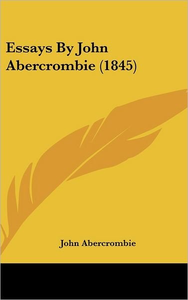 Essays by John Abercrombie (1845) - John Abercrombie - Bøger - Kessinger Publishing, LLC - 9781436643818 - 2. juni 2008