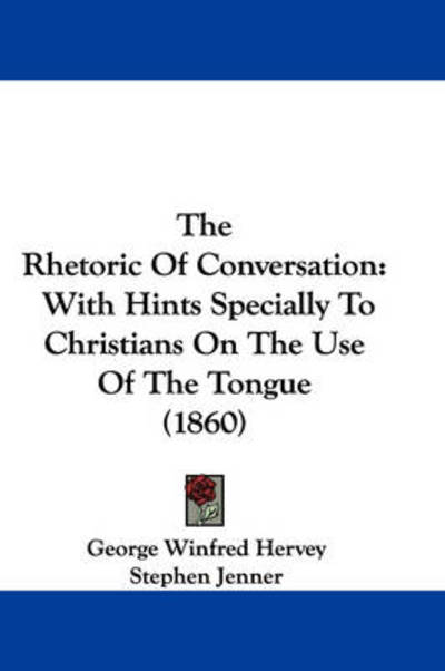 Cover for George Winfred Hervey · The Rhetoric of Conversation: with Hints Specially to Christians on the Use of the Tongue (1860) (Taschenbuch) (2008)