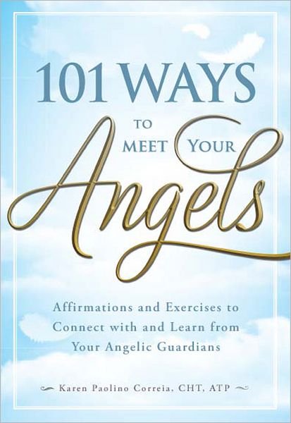 Cover for Karen Paolino · 101 Ways to Meet Your Angels: Affirmations and Exercises to Connect with and Learn from Your Angelic Guardians (Paperback Book) (2011)