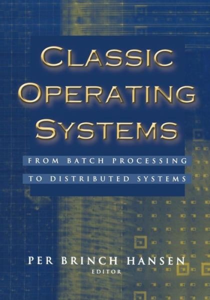 Cover for Per Brinch Hansen · Classic Operating Systems: From Batch Processing to Distributed Systems (Paperback Book) [Softcover reprint of hardcover 1st ed. 2001 edition] (2010)