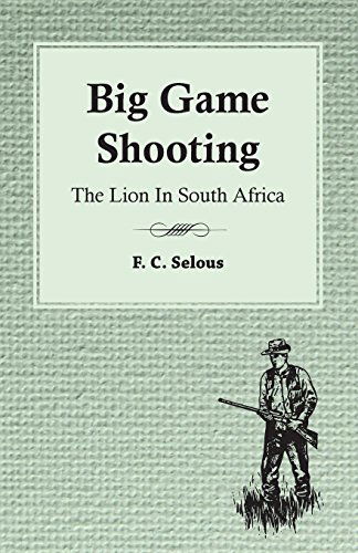 Big Game Shooting - the Lion in South Africa - F. C. Selous - Boeken - Read Country Books - 9781445524818 - 25 augustus 2010