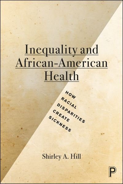 Cover for Hill, Shirley A. (University of Kansas) · Inequality and African-American Health: How Racial Disparities Create Sickness (Hardcover Book) (2016)