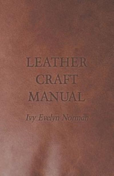 Leather Craft Manual - Ivy Evelyn Norman - Books - Johnston Press - 9781447421818 - August 12, 2011