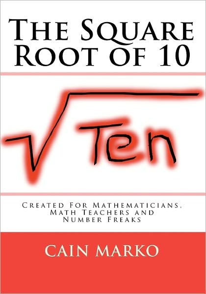 Cover for Cain Marko · The Square Root of 10: Created for Mathematicians, Math Teachers and Number Freaks (Paperback Bog) (2010)