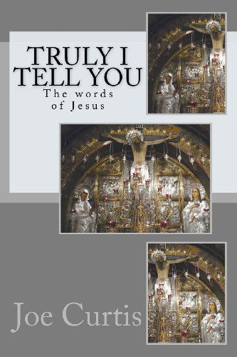 Cover for Joe Curtis · Truly I Tell You: the Words of Jesus (Paperback Book) (2012)