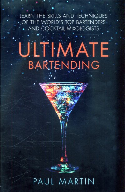 Cover for Mr Paul Martin · Ultimate Bartending: Learn the skills and techniques of the world's top bartenders and cocktail mixologists (Taschenbuch) (2017)