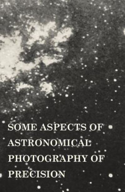Some Aspects of Astronomical Photography of Precision - Frank Schlesinger - Books - Chapman Press - 9781473301818 - April 5, 2013