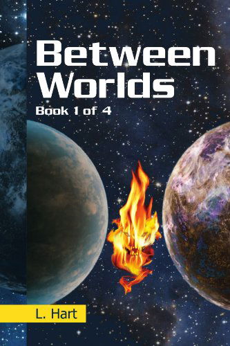 Between Worlds: Book 1 of 4 - L Hart - Kirjat - Xlibris, Corp. - 9781477121818 - lauantai 30. kesäkuuta 2012